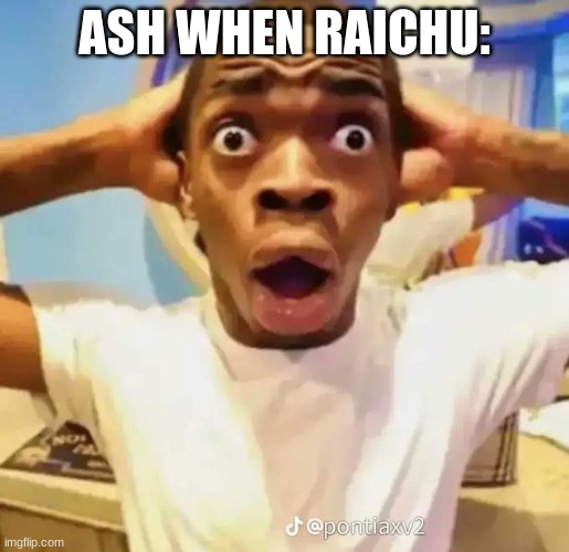 random Pokemon meme | ASH WHEN RAICHU: | image tagged in shocked black guy,pokemon | made w/ Imgflip meme maker