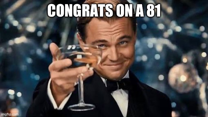 Congratulations Man! | CONGRATS ON A 81 | image tagged in congratulations man | made w/ Imgflip meme maker