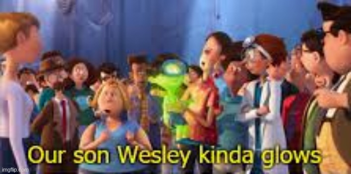our son wesley kinda glows | image tagged in our son wesley kinda glows | made w/ Imgflip meme maker