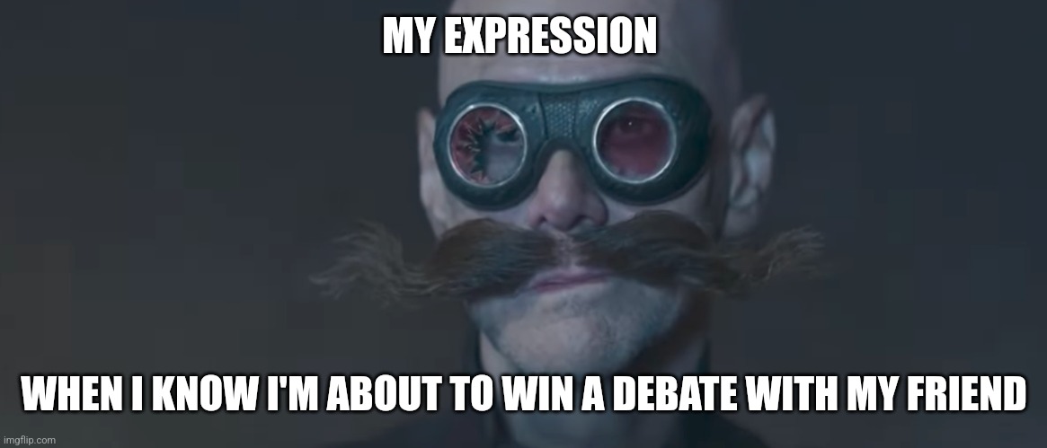 When I'm on the cusp of winning the debate | MY EXPRESSION; WHEN I KNOW I'M ABOUT TO WIN A DEBATE WITH MY FRIEND | image tagged in robotnik smirk | made w/ Imgflip meme maker