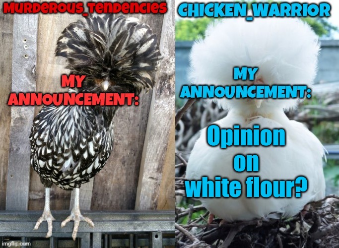 Chicken and murderous | Opinion on white flour? | image tagged in chicken and murderous | made w/ Imgflip meme maker