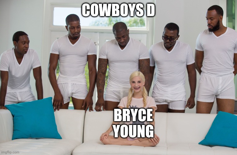Gang Bang | COWBOYS D; BRYCE YOUNG | image tagged in gang bang | made w/ Imgflip meme maker