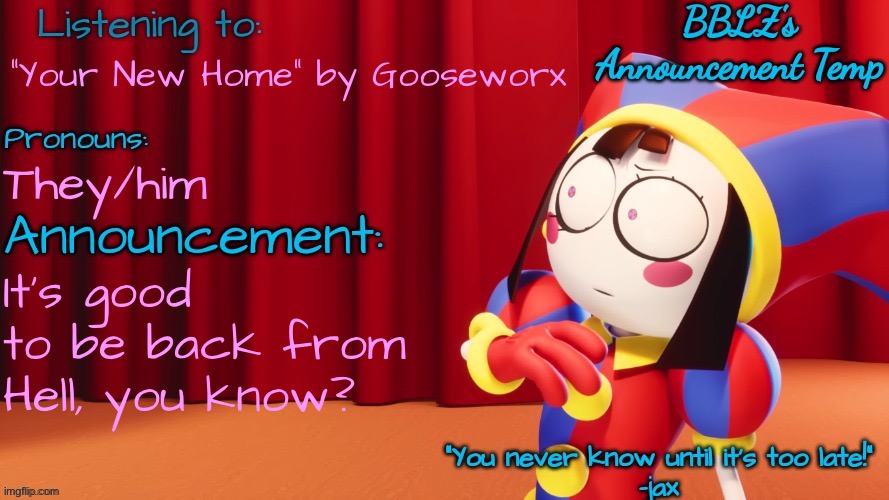 Im happy to be back | “Your New Home” by Gooseworx; They/him; It’s good to be back from Hell, you know? | image tagged in bblz's new announcement temp | made w/ Imgflip meme maker
