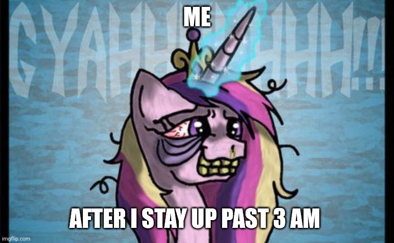 When I stay up past 3 am | ME; AFTER I STAY UP PAST 3 AM | image tagged in sleep deprived cadence | made w/ Imgflip meme maker