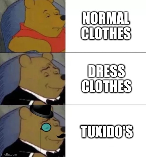 Fancy pooh | NORMAL CLOTHES DRESS CLOTHES TUXEDO'S | image tagged in fancy pooh | made w/ Imgflip meme maker