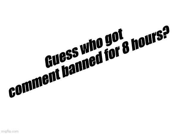 Anyways,how are ya'll? | Guess who got comment banned for 8 hours? | image tagged in mad | made w/ Imgflip meme maker