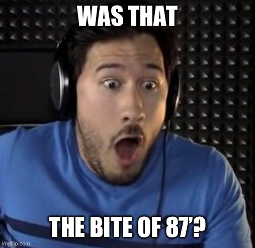 Was that the bite of 87 | WAS THAT THE BITE OF 87’? | image tagged in was that the bite of 87 | made w/ Imgflip meme maker