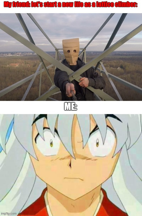 When you found daredevils | image tagged in inuyasha,anime,climbing,latticeclimbing,template,meme | made w/ Imgflip meme maker