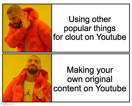 Youtubers Have Never Heard of the Word "OG" | Using other popular things for clout on Youtube; Making your own original content on Youtube | image tagged in no - yes,youtube,3am,drake hotline bling | made w/ Imgflip meme maker
