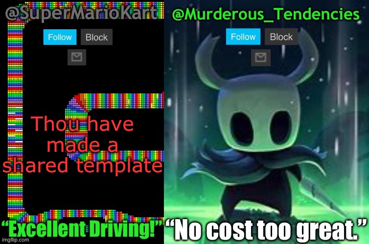 SuperMarioKart and Murderous_Tendencies Shared Template! | Thou have made a shared template | image tagged in supermariokart and murderous_tendencies shared template | made w/ Imgflip meme maker