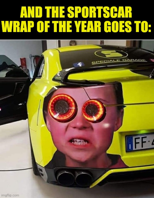How dare you follow too close! | AND THE SPORTSCAR WRAP OF THE YEAR GOES TO: | image tagged in greta thunberg,sportscar,wrap,how dare you,gasoline,cars | made w/ Imgflip meme maker