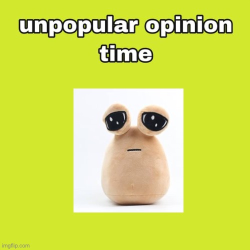 unpopular opinion time | image tagged in unpopular opinion time | made w/ Imgflip meme maker