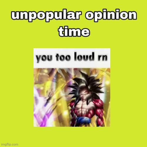 unpopular opinion time | image tagged in unpopular opinion time | made w/ Imgflip meme maker