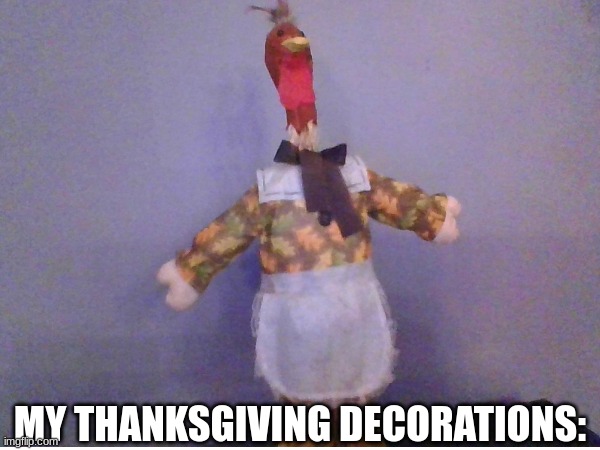 So my mom had this pilgrim decoration but the head fell off... so I fixed it :D | MY THANKSGIVING DECORATIONS: | image tagged in oh my god okay it's happening everybody stay calm | made w/ Imgflip meme maker