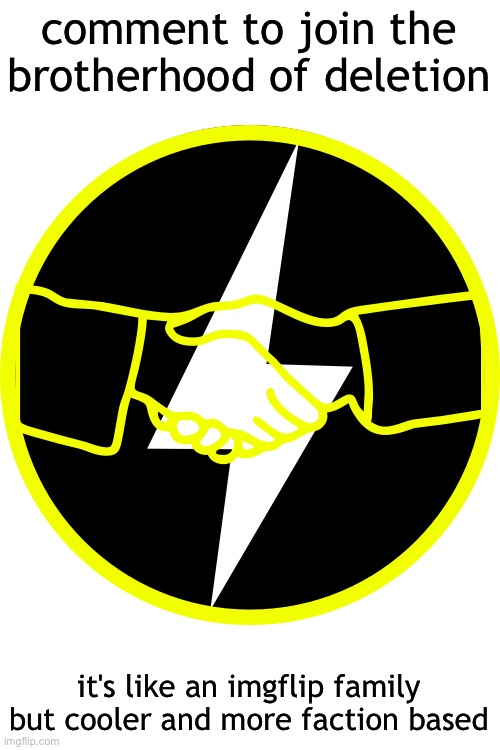 comment to join the brotherhood of deletion; it's like an imgflip family but cooler and more faction based | made w/ Imgflip meme maker