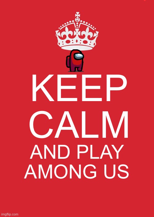 Keep Calm And Carry On Red | KEEP CALM; AND PLAY AMONG US | image tagged in memes,keep calm and carry on red,among us | made w/ Imgflip meme maker