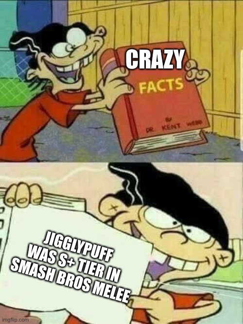 It’s crazy right | CRAZY; JIGGLYPUFF WAS S+ TIER IN  SMASH BROS MELEE | image tagged in double d facts book,gaming,super smash bros | made w/ Imgflip meme maker