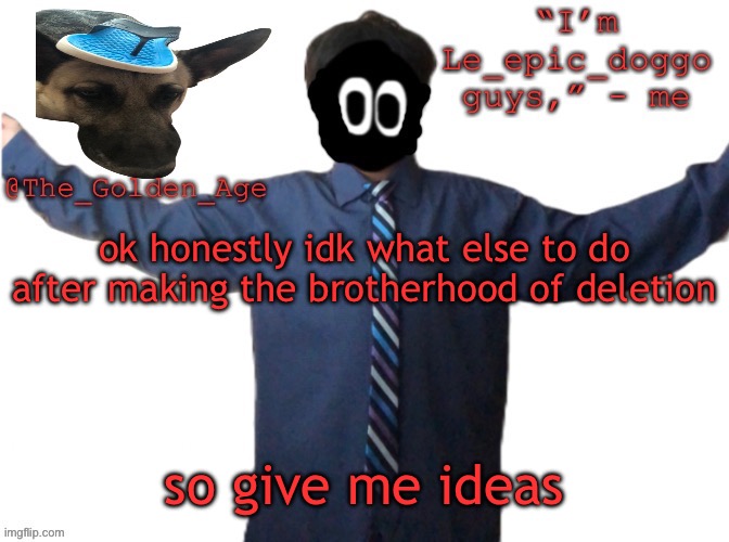 delted's slippa dawg temp (thanks Behapp) | ok honestly idk what else to do after making the brotherhood of deletion; so give me ideas | image tagged in delted's slippa dawg temp thanks behapp | made w/ Imgflip meme maker