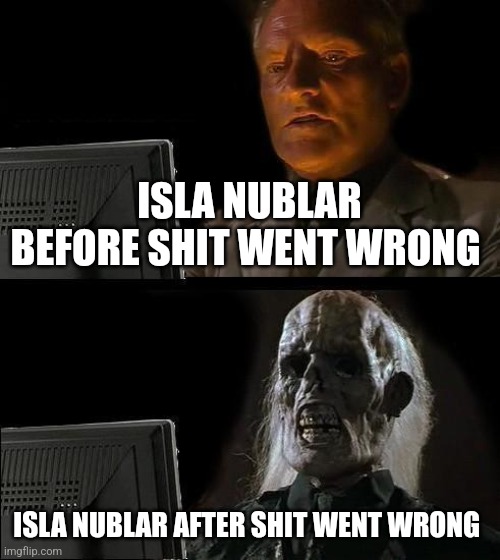 Shit's going wrong on Isla nublar | ISLA NUBLAR BEFORE SHIT WENT WRONG; ISLA NUBLAR AFTER SHIT WENT WRONG | image tagged in memes,i'll just wait here,jurassic park,jurassicparkfan102504,jpfan102504 | made w/ Imgflip meme maker
