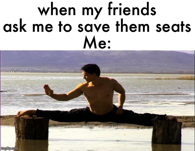 sorry, that seat’s taken | when my friends ask me to save them seats
Me: | image tagged in funny,meme,friends,saving seats,so me | made w/ Imgflip meme maker