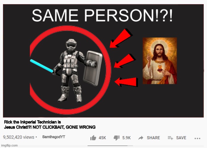 I had to. Sorry if I had offended anyone | Rick the Inkperial Technician is Jesus Christ!?! NOT CLICKBAIT, GONE WRONG; SamthegodYT | image tagged in youtube video template,memes | made w/ Imgflip meme maker