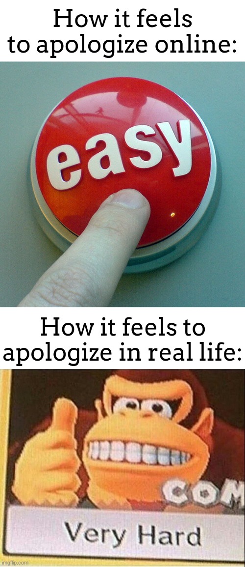 Its so easy to apologize online fr fr | How it feels to apologize online:; How it feels to apologize in real life: | image tagged in the easy button,very hard donkey kong | made w/ Imgflip meme maker