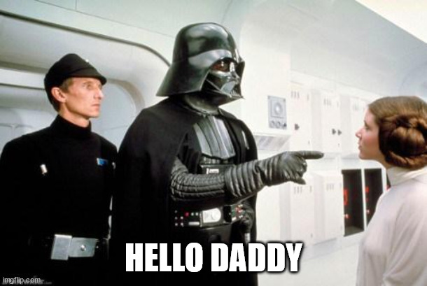 Hello Daddy | HELLO DADDY | image tagged in darth vader leia | made w/ Imgflip meme maker