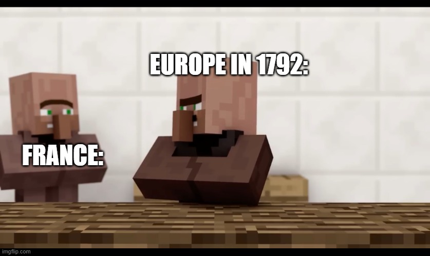 village news meme | EUROPE IN 1792:; FRANCE: | image tagged in village news meme | made w/ Imgflip meme maker