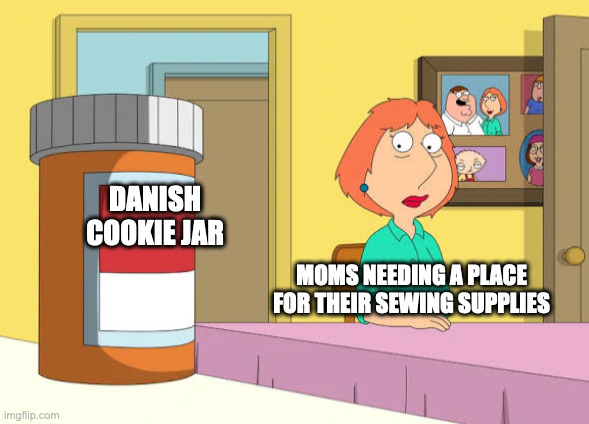 The feeling of betrayal, when you opened one of these... | DANISH COOKIE JAR; MOMS NEEDING A PLACE FOR THEIR SEWING SUPPLIES | image tagged in lois prescription pills,cookies,moms,mom,sewing,deception | made w/ Imgflip meme maker