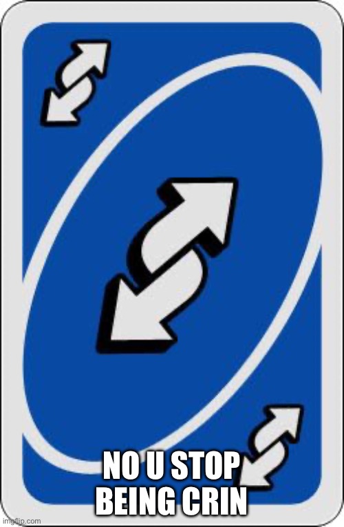 uno reverse card | NO U STOP BEING CRINGE | image tagged in uno reverse card | made w/ Imgflip meme maker