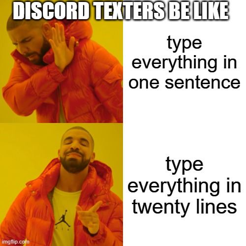 Discord Texters Be Like | DISCORD TEXTERS BE LIKE; type everything in one sentence; type everything in twenty lines | image tagged in memes,drake hotline bling | made w/ Imgflip meme maker