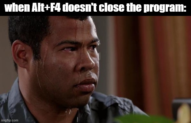 *boss fight music starts as the fans spin faster* | when Alt+F4 doesn't close the program: | image tagged in sweating bullets | made w/ Imgflip meme maker