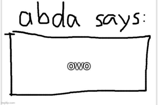 say owo | owo | image tagged in anotherbadlydrawnaxolotl s announcement temp | made w/ Imgflip meme maker
