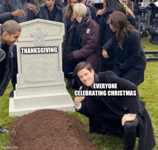 Grant Gustin over grave | THANKSGIVING EVERYONE CELEBRATING CHRISTMAS | image tagged in grant gustin over grave | made w/ Imgflip meme maker
