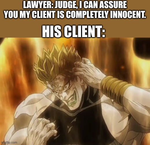 Words cannot describe what Dio did | LAWYER: JUDGE, I CAN ASSURE YOU MY CLIENT IS COMPLETELY INNOCENT. HIS CLIENT: | image tagged in high dio,jojo's bizarre adventure,funny,anime | made w/ Imgflip meme maker