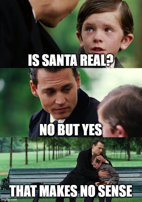 Finding Neverland Meme | IS SANTA REAL? NO BUT YES; THAT MAKES NO SENSE | image tagged in memes,finding neverland | made w/ Imgflip meme maker
