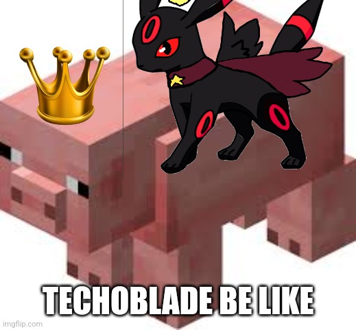 Techoblade | TECHOBLADE BE LIKE | image tagged in minecraft pig | made w/ Imgflip meme maker