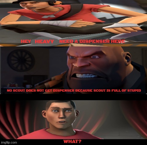 heavy says no to scout | HEAVY; NO SCOUT DOES NOT GET DISPENSER BECAUSE SCOUT IS FULL OF STUPID | image tagged in no dispenser for scout,tf2 heavy | made w/ Imgflip meme maker