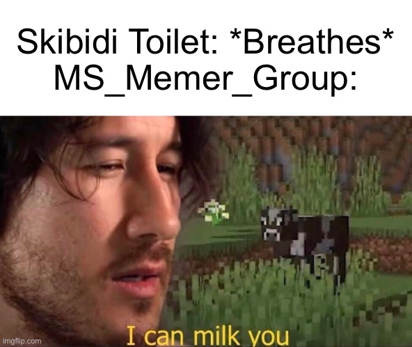 I can milk you (template) | Skibidi Toilet: *Breathes*
MS_Memer_Group: | image tagged in i can milk you template | made w/ Imgflip meme maker