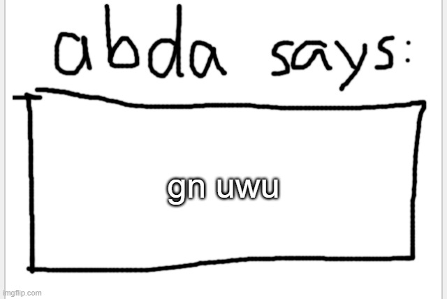 baiiii | gn uwu | image tagged in anotherbadlydrawnaxolotl s announcement temp | made w/ Imgflip meme maker