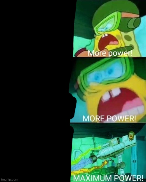 Spongebob More Power | image tagged in spongebob more power | made w/ Imgflip meme maker