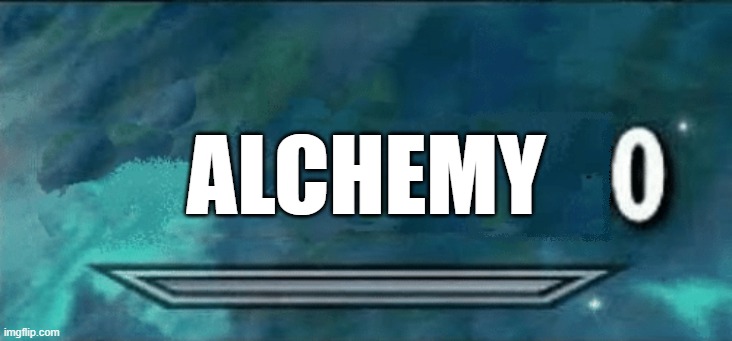 Skyrim skill 0 | ALCHEMY | image tagged in skyrim skill 0 | made w/ Imgflip meme maker