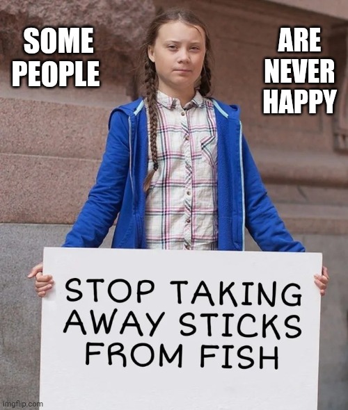SOME PEOPLE ARE NEVER HAPPY | made w/ Imgflip meme maker