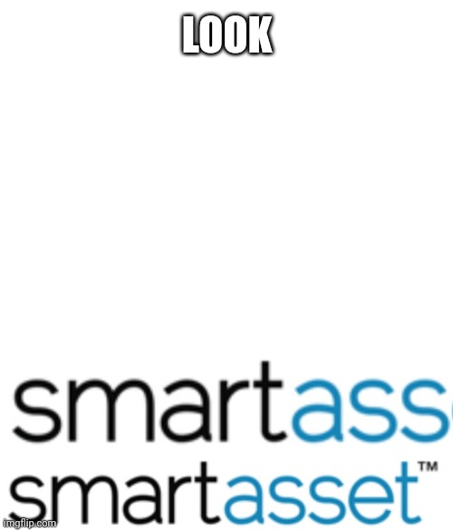 When removing the last four letters from a company's name... | LOOK | image tagged in smartasset,smartass,look,company,memes,true | made w/ Imgflip meme maker