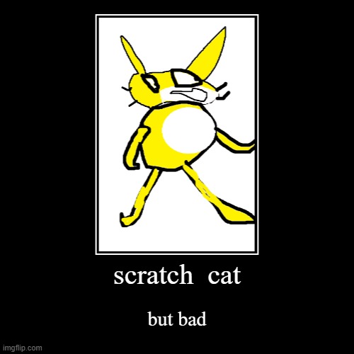 scratch  cat | but bad | image tagged in funny,demotivationals | made w/ Imgflip demotivational maker