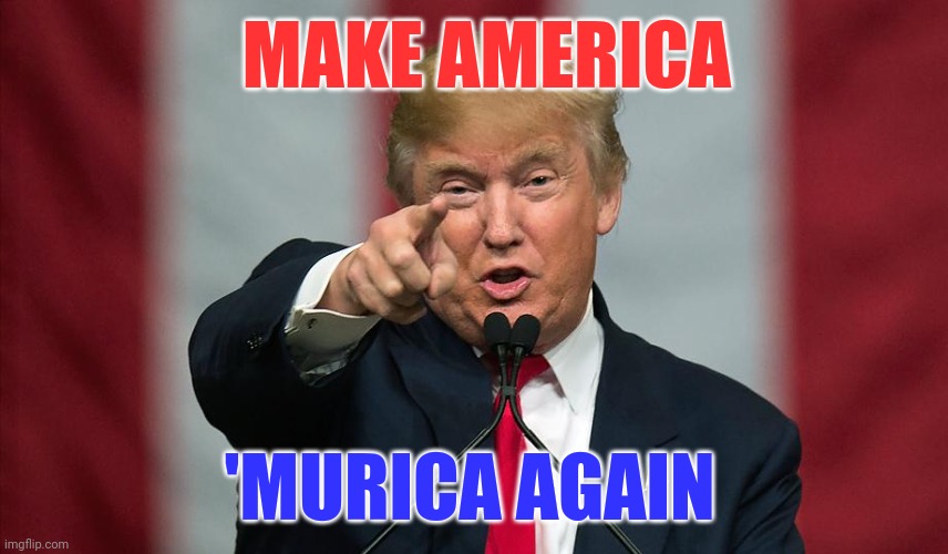The MAMA Movement! | MAKE AMERICA; 'MURICA AGAIN | image tagged in donald trump,2024,'murica | made w/ Imgflip meme maker