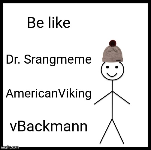 The Ultimate Conservatives | Be like; Dr. Srangmeme; AmericanViking; vBackmann | image tagged in memes,be like bill,conservatives,right wing | made w/ Imgflip meme maker