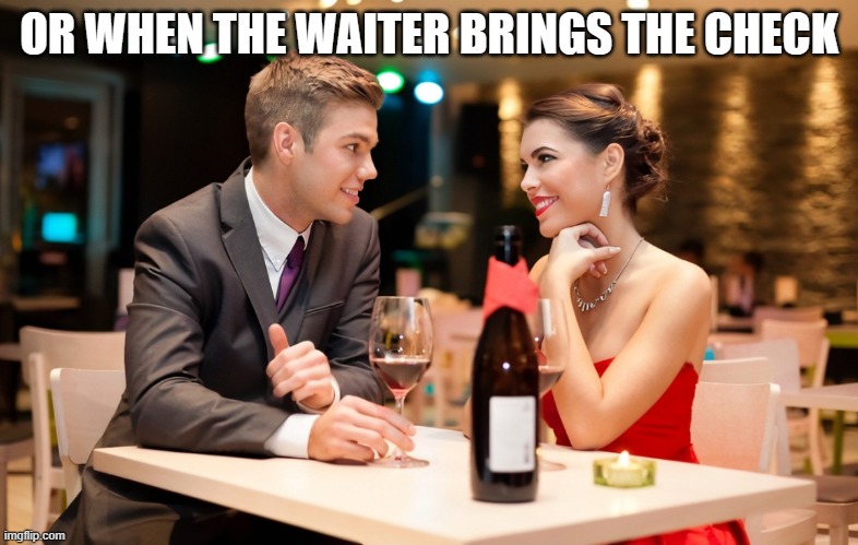Couple at fancy restaurant | OR WHEN THE WAITER BRINGS THE CHECK | image tagged in couple at fancy restaurant | made w/ Imgflip meme maker