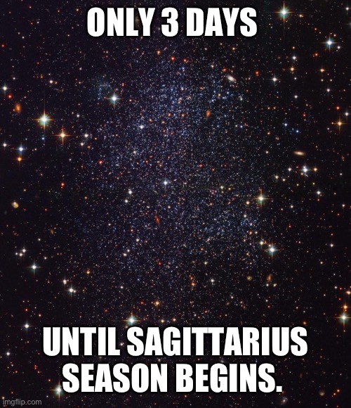 Only 3 days until Sagittarius Season begins | ONLY 3 DAYS; UNTIL SAGITTARIUS SEASON BEGINS. | image tagged in zodiac signs | made w/ Imgflip meme maker