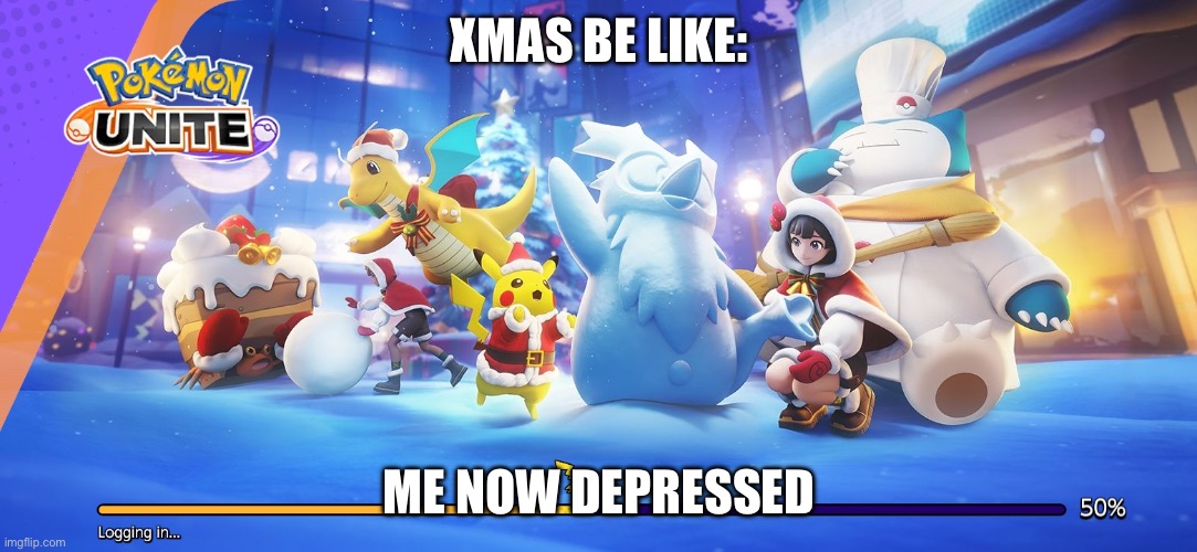 Pokémon unite | XMAS BE LIKE:; ME NOW DEPRESSED | image tagged in pok mon unite | made w/ Imgflip meme maker